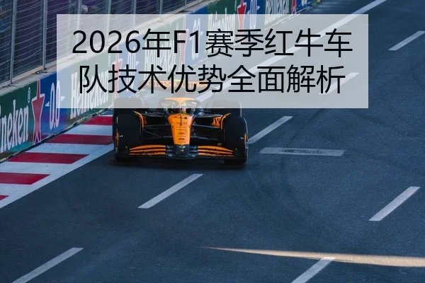2026年F1赛季红牛车队技术优势全面解析